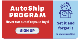 AutoShip Program - Never run out of Capsule Toys. Set it and forget it!
